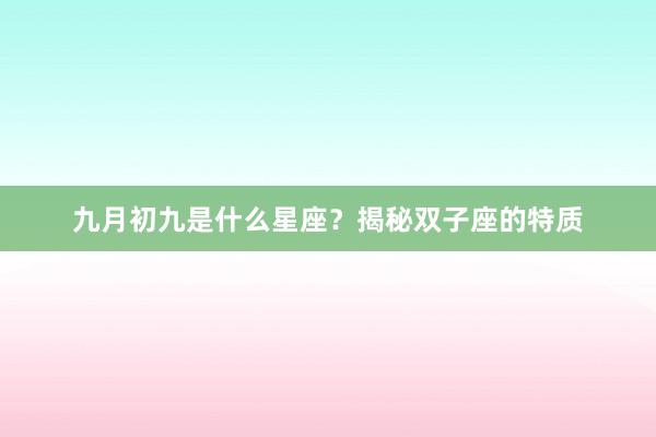 九月初九是什么星座？揭秘双子座的特质